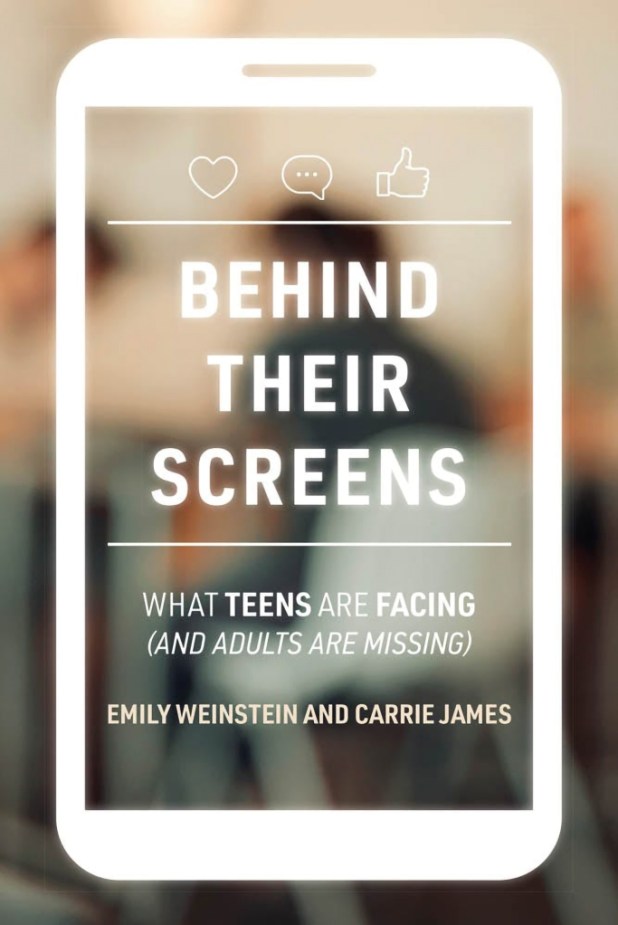 Behind Their Screens: What Teens are Facing (and Adults are Missing) by Emily Weinstein and Carrie James