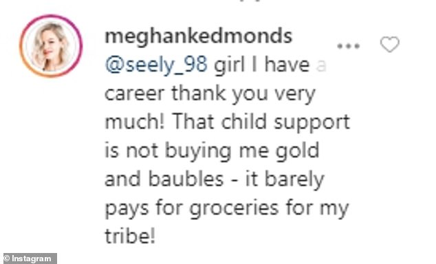 Hitting back: When a social media follower commented that Meghan gets paid well by Jim she snapped back, 'Girl I have a career thank you very much! That child support is not buying me gold and baubles — it barely pays for groceries for my tribe!